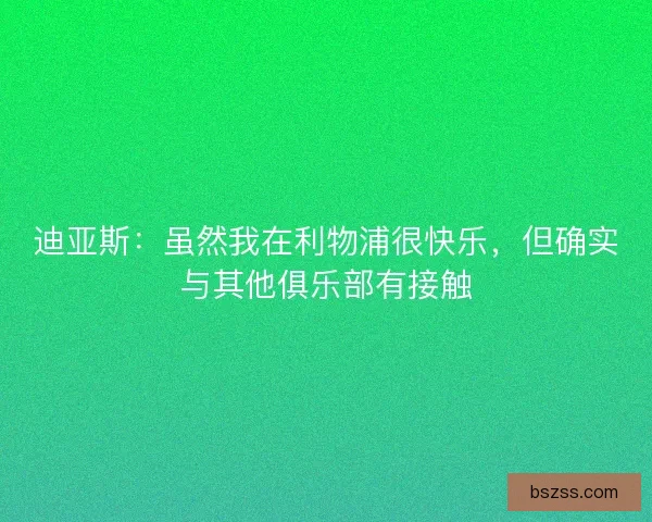 迪亚斯：虽然我在利物浦很快乐，但确实与其他俱乐部有接触